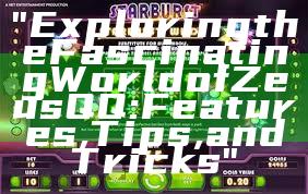 "Exploring the Fascinating World of Zeus QQ: Features, Tips, and Tricks"