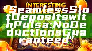 "Seamless Slot Deposits with Pulsa: No Deductions Guaranteed"