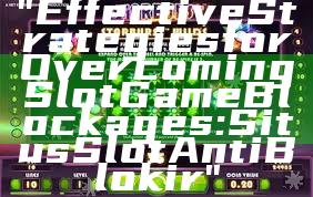 "Effective Strategies for Overcoming Slot Game Blockages: Situs Slot Anti Blokir"