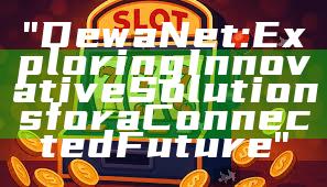 "DewaNet: Exploring Innovative Solutions for a Connected Future"