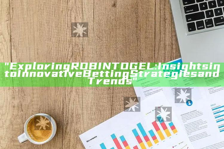 "Exploring ROBINTOGEL: Insights into Innovative Betting Strategies and Trends"