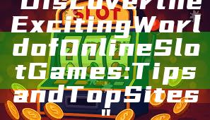 "Discover the Exciting World of Online Slot Games: Tips and Top Sites"