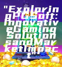 "Exploring PG Soft: Innovative Gaming Solutions and Market Impact"