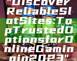 "Discover Reliable Slot Sites: Top Trusted Options for Online Gaming in 2023"
