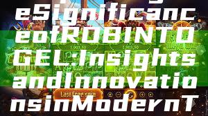"Exploring the Significance of ROBINTOGEL: Insights and Innovations in Modern Technology"