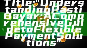 Title: "Understanding Pasti Bayar: A Comprehensive Guide to Flexible Payment Solutions"