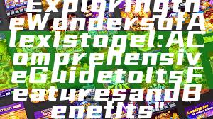 "Exploring the Wonders of Alexistogel: A Comprehensive Guide to Its Features and Benefits"