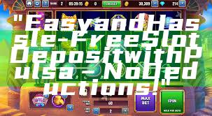 "Easy and Hassle-Free Slot Deposit with Pulsa – No Deductions!"