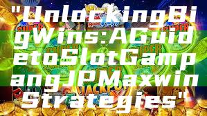 "Unlocking Big Wins: A Guide to Slot Gampang JP Maxwin Strategies"
