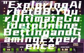 "Exploring Airbet88: Your Ultimate Guide to Online Betting and Gaming Experience"