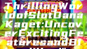 "Discover the Thrilling World of Slot Dana Kaget: Uncover Exciting Features and Big Wins!"