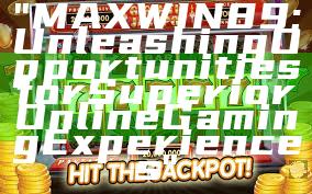 "MAXWIN89: Unleashing Opportunities for Superior Online Gaming Experiences"