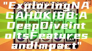 "Exploring NAGAHOKI88: A Deep Dive into Its Features and Impact"