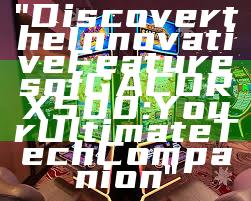 "Discover the Innovative Features of GACORX500: Your Ultimate Tech Companion"