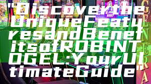 "Discover the Unique Features and Benefits of ROBINTOGEL: Your Ultimate Guide"