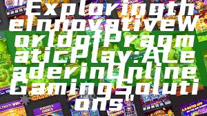 "Exploring the Innovative World of Pragmatic Play: A Leader in Online Gaming Solutions"