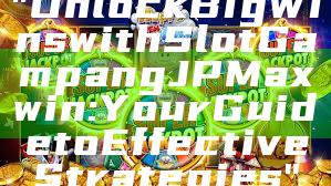 "Unlock Big Wins with Slot Gampang JP Maxwin: Your Guide to Effective Strategies"