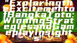 "Exploring the Excitement of Bangka Toto: Winning Strategies and Gameplay Insights"