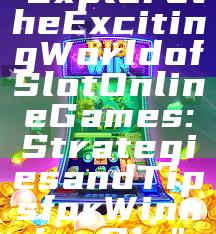 "Explore the Exciting World of Slot Online Games: Strategies and Tips for Winning Big"