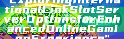 "Exploring International Link Slot Server Options for Enhanced Online Gaming Experience"