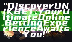 "Discover UNIKBET: Your Ultimate Online Betting Experience Awaits You!"