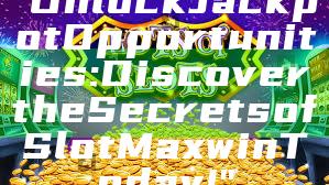 "Unlock Jackpot Opportunities: Discover the Secrets of Slot Maxwin Today!"