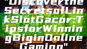 "Discover the Secrets of Link Slot Gacor: Tips for Winning Big in Online Gaming"