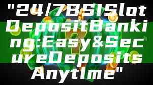 "24/7 BSI Slot Deposit Banking: Easy & Secure Deposits Anytime"
