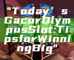 "Today’s Gacor Olympus Slot: Tips for Winning Big"