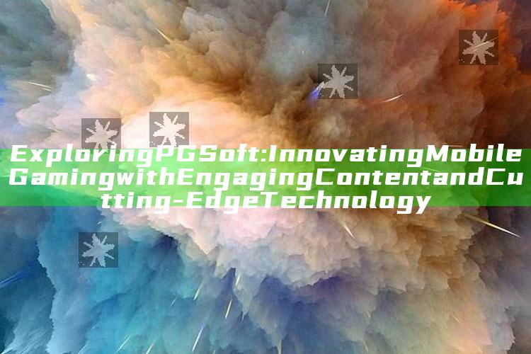 Exploring PG Soft: Innovating Mobile Gaming with Engaging Content and Cutting-Edge Technology
