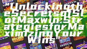 "Unlocking the Secrets of Slot Maxwin: Strategies for Maximizing Your Wins"
