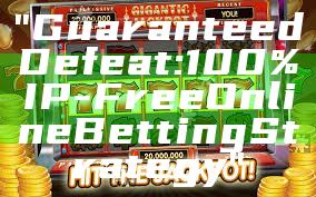 "Guaranteed Defeat: 100% IP-Free Online Betting Strategy"