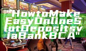"How to Make Easy Online Slot Deposits via Bank BCA"