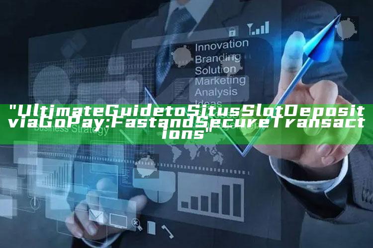 "Ultimate Guide to Situs Slot Deposit via GoPay: Fast and Secure Transactions"