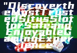 "Discover the Most Trusted Situs Slot for Safe and Enjoyable Gaming Experience"