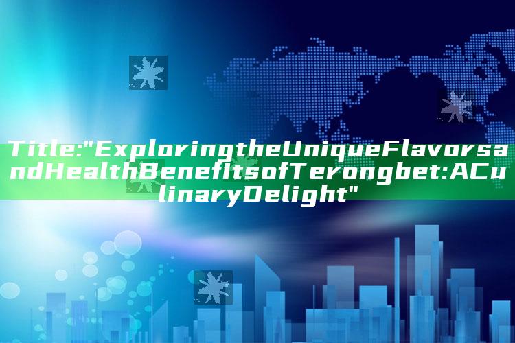 Title: "Exploring the Unique Flavors and Health Benefits of Terongbet: A Culinary Delight"