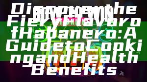 Discover the Fiery Flavor of Habanero: A Guide to Cooking and Health Benefits