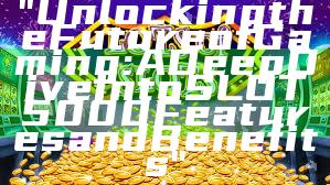 "Unlocking the Future of Gaming: A Deep Dive into SLOT5000 Features and Benefits"