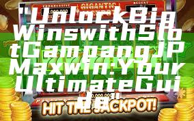 "Unlock Big Wins with Slot Gampang JP Maxwin: Your Ultimate Guide"