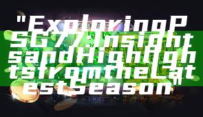 "Exploring PSG 77: Insights and Highlights from the Latest Season"