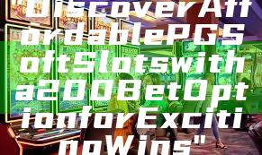 "Discover Affordable PG Soft Slots with a 200 Bet Option for Exciting Wins"