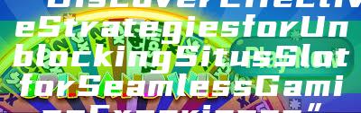 “Discover Effective Strategies for Unblocking Situs Slot for Seamless Gaming Experience”