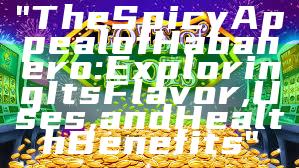 "The Spicy Appeal of Habanero: Exploring Its Flavor, Uses, and Health Benefits"