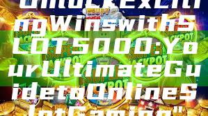 "Unlock Exciting Wins with SLOT5000: Your Ultimate Guide to Online Slot Gaming"