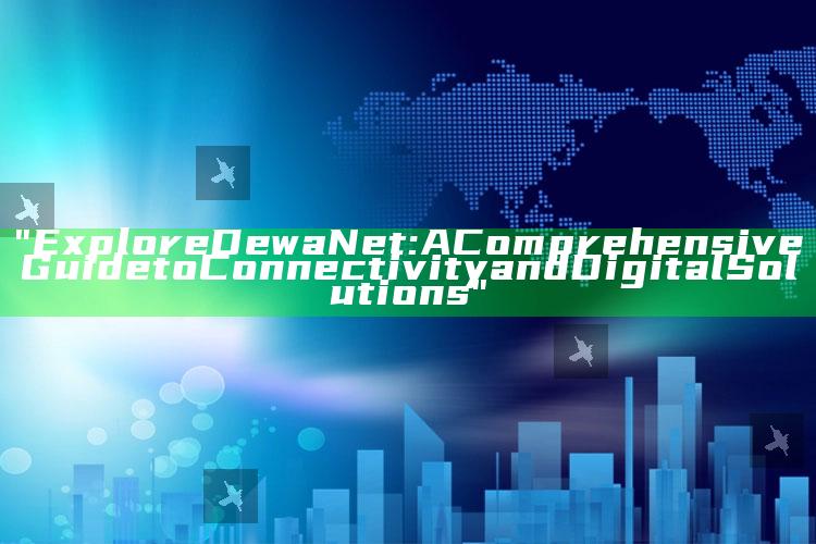 "Explore DewaNet: A Comprehensive Guide to Connectivity and Digital Solutions"