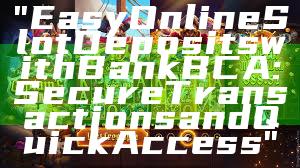 "Easy Online Slot Deposits with Bank BCA: Secure Transactions and Quick Access"