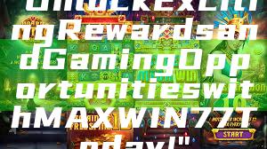 "Unlock Exciting Rewards and Gaming Opportunities with MAXWIN77 Today!"