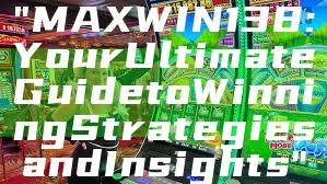 "MAXWIN138: Your Ultimate Guide to Winning Strategies and Insights"