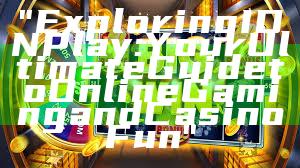 "Exploring IDN Play: Your Ultimate Guide to Online Gaming and Casino Fun"