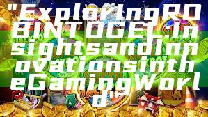 "Exploring ROBINTOGEL: Insights and Innovations in the Gaming World"